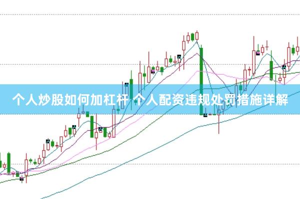 个人炒股如何加杠杆 个人配资违规处罚措施详解
