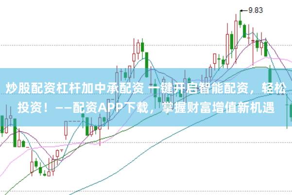炒股配资杠杆加中承配资 一键开启智能配资,轻松投资!——配资APP下载,掌握财富增值新机遇