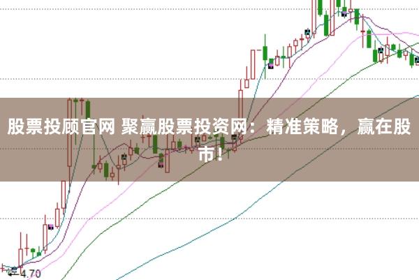股票投顾官网 聚赢股票投资网：精准策略，赢在股市！