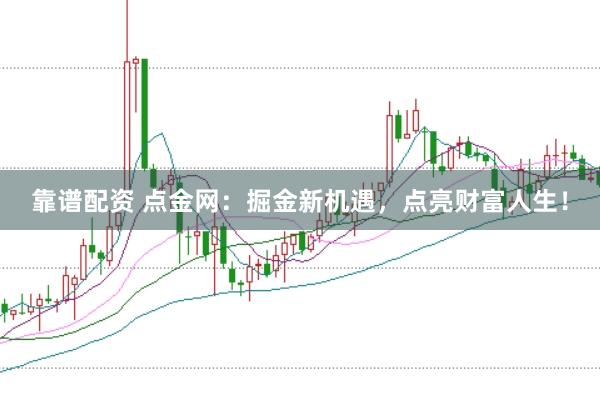靠谱配资 点金网：掘金新机遇，点亮财富人生！
