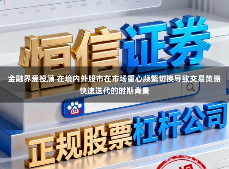 金融界爱投顾 在境内外股市在市场重心频繁切换导致交易策略快速迭代的时期背景