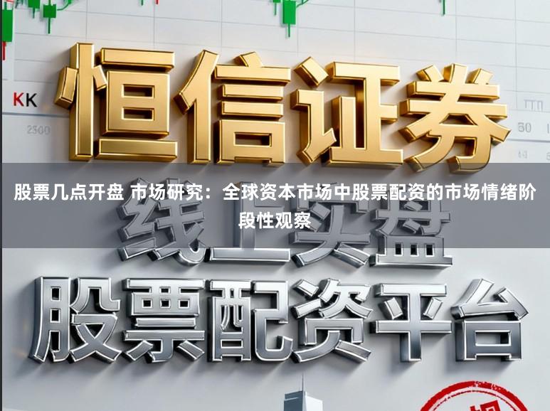股票几点开盘 市场研究：全球资本市场中股票配资的市场情绪阶段性观察