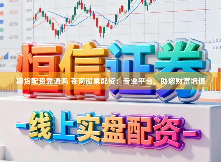 期货配资靠谱吗 苍南股票配资：专业平台，助您财富增值