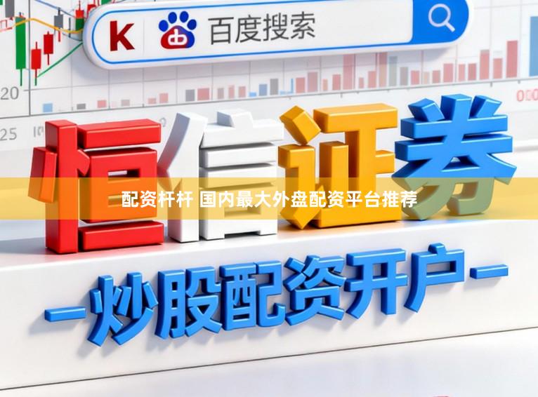 配资杆杆 国内最大外盘配资平台推荐