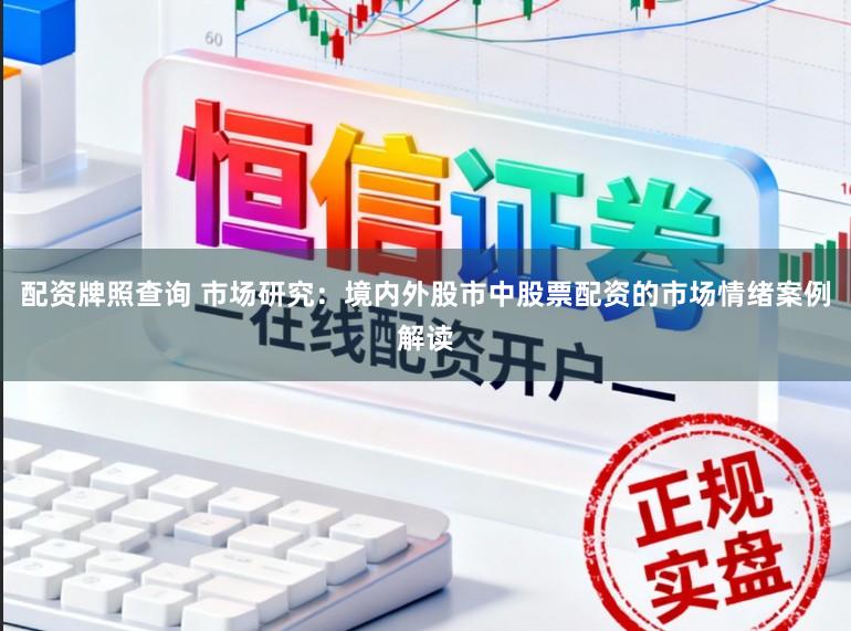 配资牌照查询 市场研究：境内外股市中股票配资的市场情绪案例解读