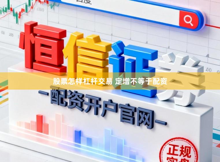 股票怎样杠杆交易 定增不等于配资