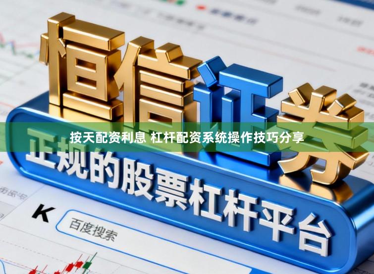 按天配资利息 杠杆配资系统操作技巧分享