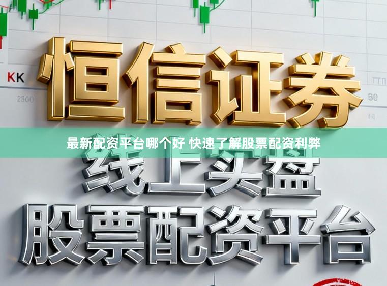 最新配资平台哪个好 快速了解股票配资利弊