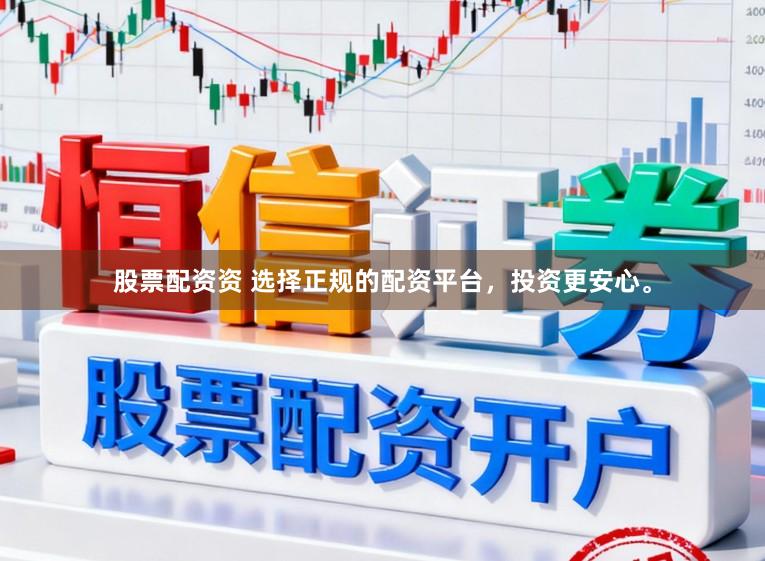 股票配资资 选择正规的配资平台，投资更安心。