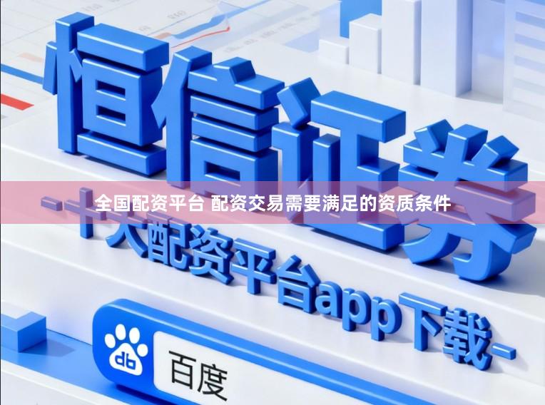 全国配资平台 配资交易需要满足的资质条件