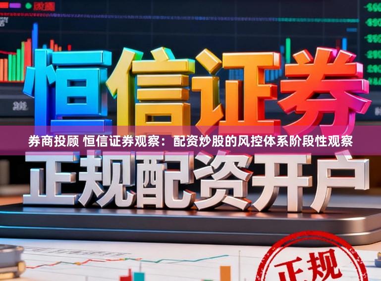 券商投顾 恒信证券观察：配资炒股的风控体系阶段性观察