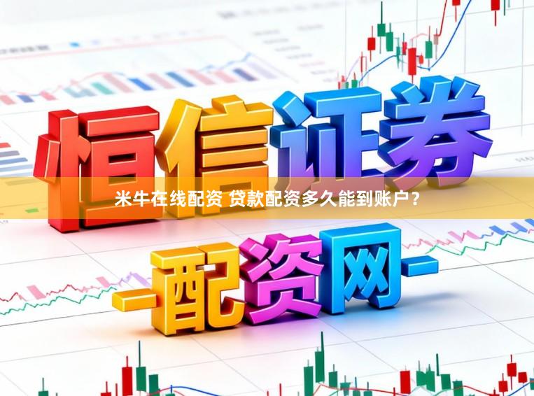 米牛在线配资 贷款配资多久能到账户？