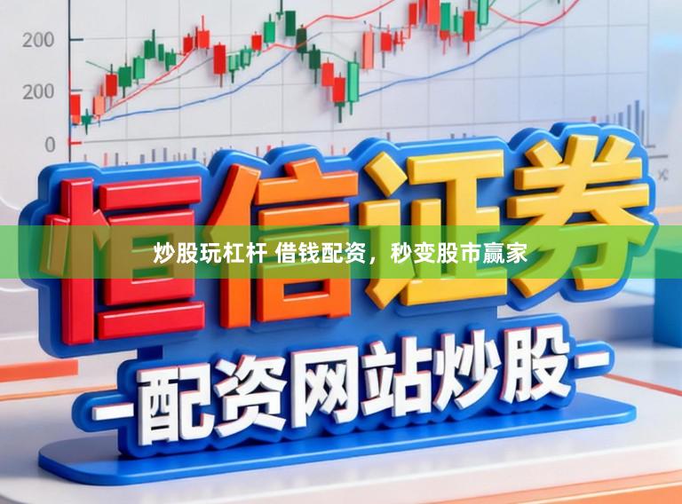 炒股玩杠杆 借钱配资，秒变股市赢家