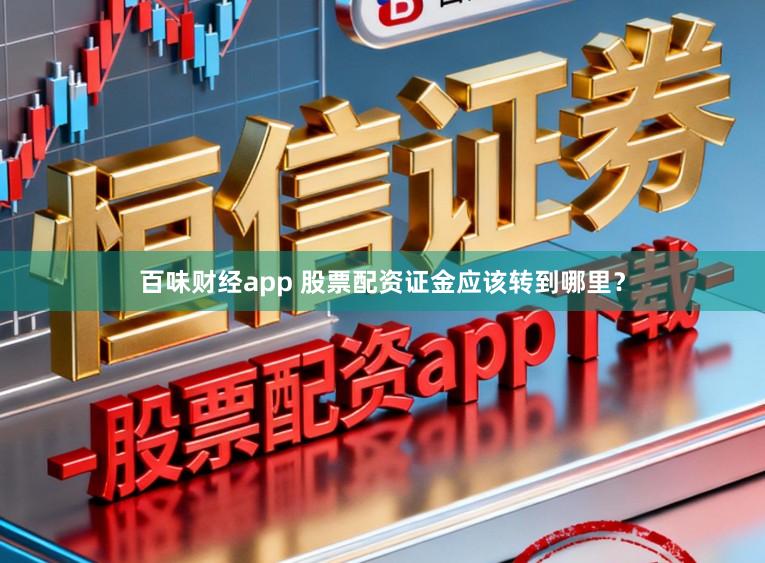 百味财经app 股票配资证金应该转到哪里？