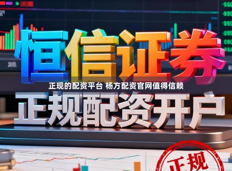 正现的配资平台 杨方配资官网值得信赖
