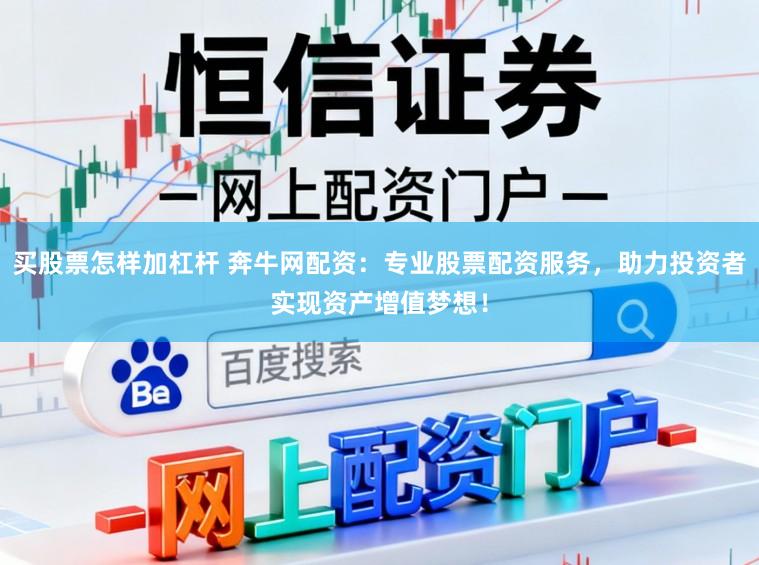 买股票怎样加杠杆 奔牛网配资：专业股票配资服务，助力投资者实现资产增值梦想！